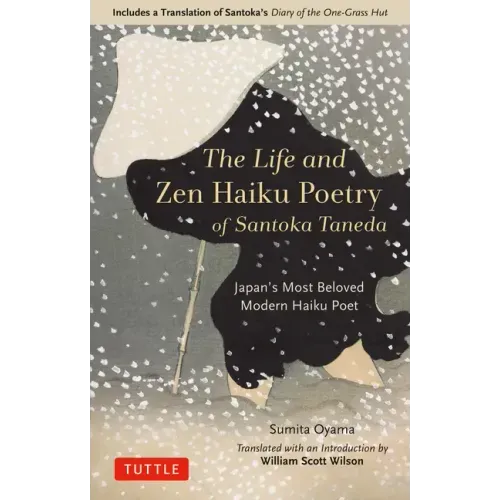 The Life and Zen Haiku Poetry of Santoka Taneda: Japan's Most Beloved Modern Haiku Poet: Includes a Translation of Santoka's Diary of the One-Grass Hu