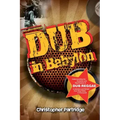 Dub in Babylon: Understanding the Evolution and Significance of Dub Reggae in Jamaica and Britain from King Tubby to Post-Punk