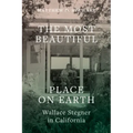 The Most Beautiful Place on Earth: Wallace Stegner in California