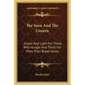 The Seen and the Unseen: Solace and Light for Those Who Hunger and Thirst for More Than Bread Alone