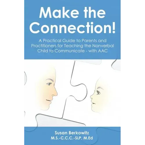 Make the Connection: A Practical Guide to Parents and Practitioners for Teaching the Nonverbal Child to Communicate - With Aac