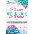 Self-Love Workbook for Women: A Life-Changing Guide to Learn how to Say No, Take Care of your Body, and Change your Mind. Discover the Powerful Meth