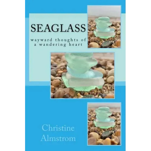 Seaglass: wayward thoughts of a wandering heart