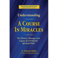 Understanding A Course in Miracles: The History, Message, and Legacy of a Profound Teaching