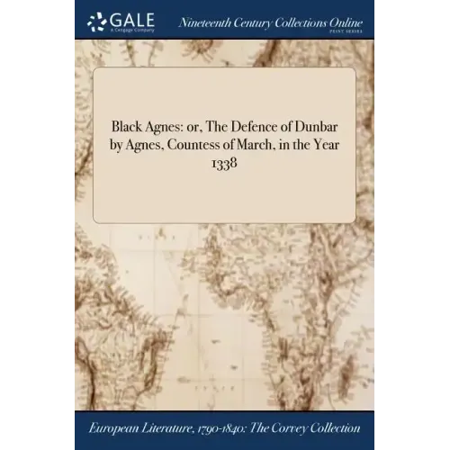 Black Agnes: or, The Defence of Dunbar by Agnes, Countess of March, in the Year 1338