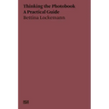Thinking the Photobook: A Practical Guide