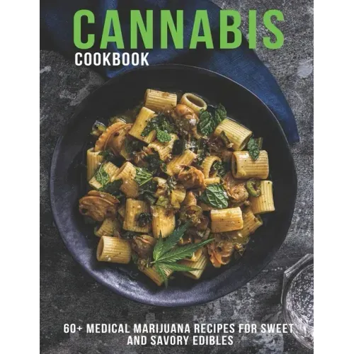 Cannabis Cookbook: 60+ Medical Marijuana Recipes for Sweet And Savory Edibles