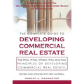 The Complete Guide to Developing Commercial Real Estate: The Who, What, Where, Why, and How Principles of Developing Commercial Real Estate. Revised a
