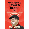 What Would Jurgen Klopp Do?: Life Lessons from a Champion