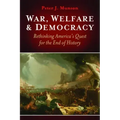 War, Welfare & Democracy: Rethinking America's Quest for the End of History