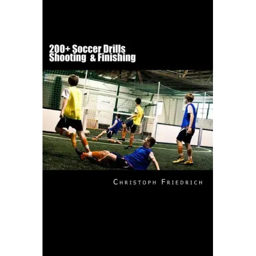 200+ Soccer Shooting & Finishing Drills: Soccer Football Practice Drills For Youth Coaching & Skills Training