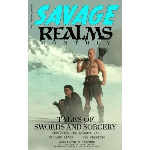 Savage Realms Monthly: February 2021: A collection of dark fantasy sword and sorcery short adventure stories