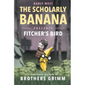 The Scholarly Banana Presents Fitcher's Bird: A Classic Fairy Tale from the Brothers Grimm