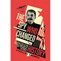 The Spy Who Changed History: The Untold Story of How the Soviet Union Stole America's Top Secrets