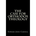 The Case For Orthodox Theology