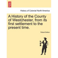 A History of the County of Westchester, from its first settlement to the present time.