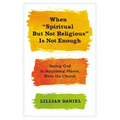 When Spiritual But Not Religious Is Not Enough: Seeing God in Surprising Places, Even the Church