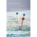 Pathways to the Presidency: A Guide to the Lives, Homes, and Museums of the U.S. Presidents