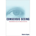 Conscious Seeing: Transforming Your Life Through Your Eyes