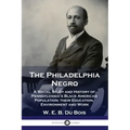 The Philadelphia Negro: A Social Study and History of Pennsylvania's Black American Population; their Education, Environment and Work