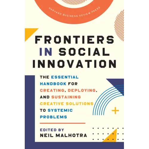 Frontiers in Social Innovation: The Essential Handbook for Creating, Deploying, and Sustaining Creative Solutions to Systemic Problems
