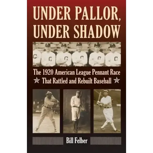 Under Pallor, Under Shadow: The 1920 American League Pennant Race That Rattled and Rebuilt Baseball