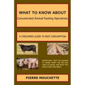 WHAT TO KNOW ABOUT - Concentrated Animal Feeding Operations: A Consumers Guide to Meat Consumption