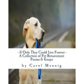 If Only They Could Live Forever: A Collection of Pet Bereavement Poems & Quotes to Help Ease Your Grief Upon the Loss of Your Beloved Pet