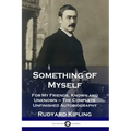 Something of Myself: For My Friends, Known and Unknown - The Complete Unfinished Autobiography
