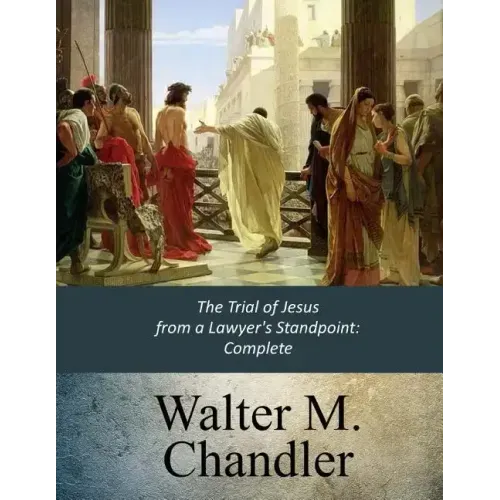 The Trial of Jesus from a Lawyer's Standpoint: Complete