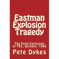 Eastman Explosion Tragedy: The Fatal Explosion at TEC, October, 1960