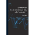 Isambard Kingdom Brunel, a Biography