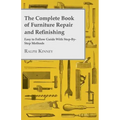 The Complete Book of Furniture Repair and Refinishing - Easy to Follow Guide With Step-By-Step Methods