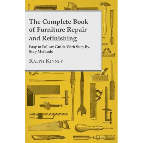 The Complete Book of Furniture Repair and Refinishing - Easy to Follow Guide With Step-By-Step Methods