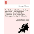 The Earliest Inhabitants of Italy. [Extracted from Mommsen's Römische Geschichte] ... Translated by G. Robertson. ... With a preface by Dr Schmi