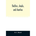 Shelters, shacks, and shanties
