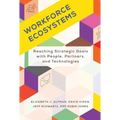 Workforce Ecosystems: Reaching Strategic Goals with People, Partners, and Technologies