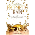 Prophetic Rain: 21 Days of Prophetic Prayers to Shift Your Drought Atmosphere