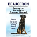 Beauceron . Beauceron Complete Owners Manual. Beauceron book for care, costs, feeding, grooming, health and training.