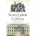 Slave Labor in the Capital: Building Washington's Iconic Federal Landmarks