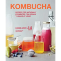 Kombucha: Recipes for Naturally Fermented Tea Drinks to Make at Home