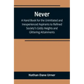 Never: A Hand-Book for the Uninitiated and Inexperienced Aspirants to Refined Society's Giddy Heights and Glittering Attainments.