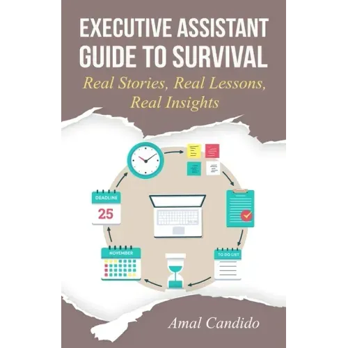 Executive Assistant Guide to Survival: Real Stories, Real Lessons, Real Insights