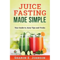 Juice Fasting Made Simple: Your Guide to Juicy Tips and Tricks