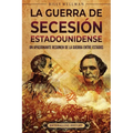 La guerra de Secesión estadounidense: Un apasionante resumen de la guerra entre Estados