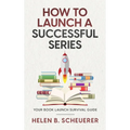 How To Launch A Successful Series: Your Book Launch Survival Guide