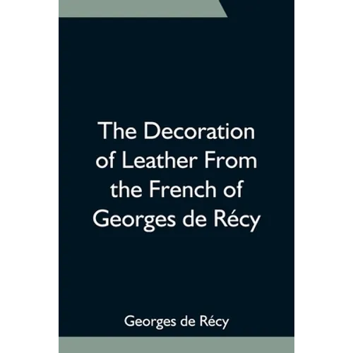 The Decoration Of Leather From The French Of Georges De Récy