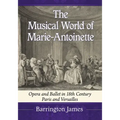 The Musical World of Marie-Antoinette: Opera and Ballet in 18th Century Paris and Versailles