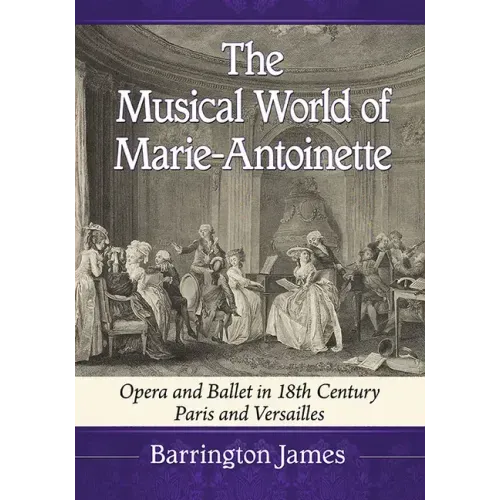 The Musical World of Marie-Antoinette: Opera and Ballet in 18th Century Paris and Versailles