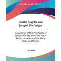 Judah's Scepter and Joseph's Birthright: An Analysis of the Prophecies of Scripture in Regard to the Royal Family of Judah and the Many Nations of Isr